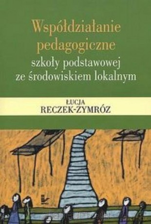 Współdziałanie pedagogiczne szkoły podstawowej - Łucja Reczek-Zymróz [KSIĄŻKA]