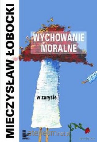 Wychowanie moralne w zarysie - Mieczysław Łobocki [KSIĄŻKA]