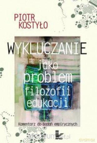 Wykluczanie jako problem filozofii edukacji - Piotr Kostyło [KSIĄŻKA]