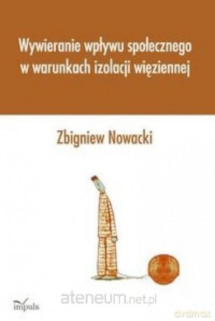 Wywieranie wpływu społecznego w warunkach izolacji więziennej - Zbigniew Nowacki [KSIĄŻKA]