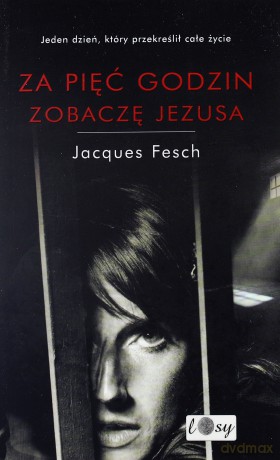 Za pięć godzin zobaczę Jezusa. Dziennik więzienny - Jacques Fesch [KSIĄŻKA]