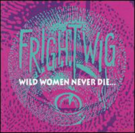Frightwig: Wild Women Never Die... [CD]