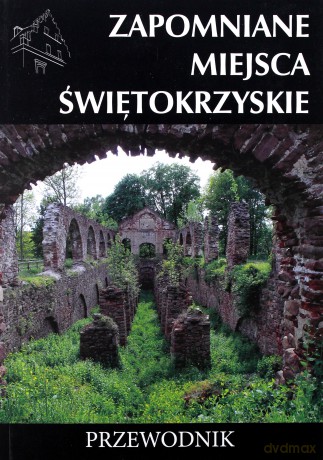 Zapomniane miejsca Świętokrzyskie. Przewodnik - Rafał Jurkowski [KSIĄŻKA]