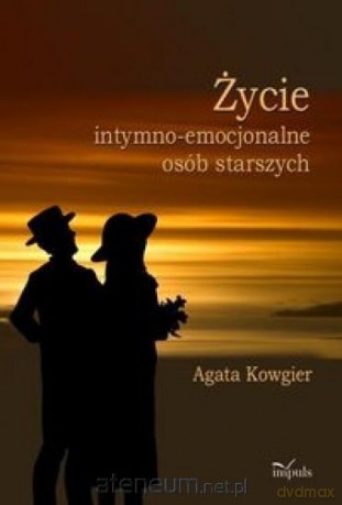 Życie intymno-emocjonalne osób starszych - Agata Kowgier [KSIĄŻKA]