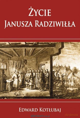 Życie Janusza Radziwiłła - Edward Kotłubaj [KSIĄŻKA]
