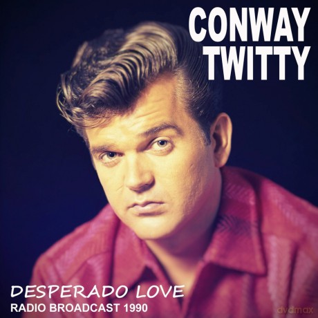 Conway Twitty: Desperado Love Radio Broadcast 1990 [CD]