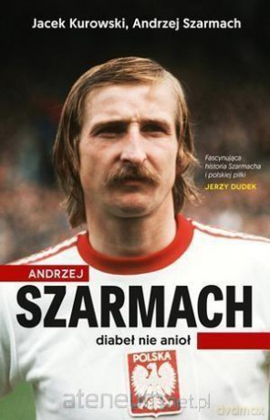 Andrzej Szarmach diabeł nie anioł - Jacek Kurowski, Andrzej Szarmach [KSIĄŻKA]