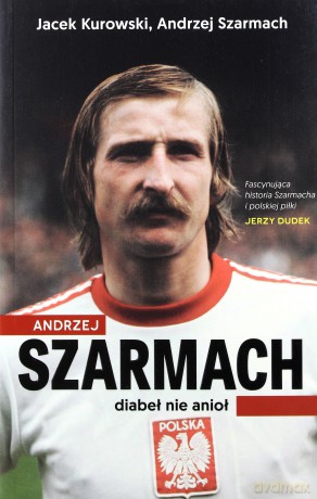 Andrzej Szarmach diabeł nie anioł - Jacek Kurowski, Andrzej Szarmach [KSIĄŻKA]