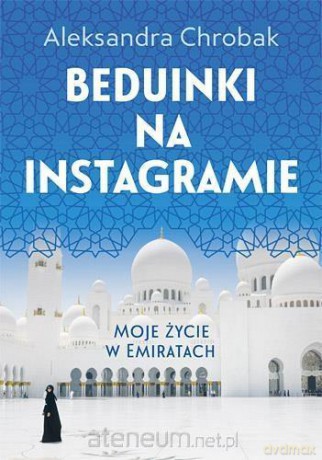 Beduinki na instagramie. Moje życie w Emiratach - Aleksandra Chrobak [KSIĄŻKA]