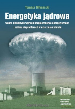 Energetyka jądrowa wobec globalnych wyzwań bezpieczeństwa - Tomasz Młynarski [KSIĄŻKA]