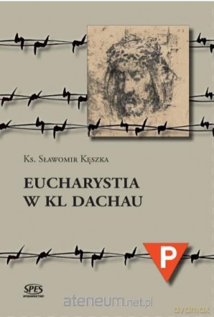 Eucharystia w Kl Dachau - Ks. Sławomir Kęszka [KSIĄŻKA]
