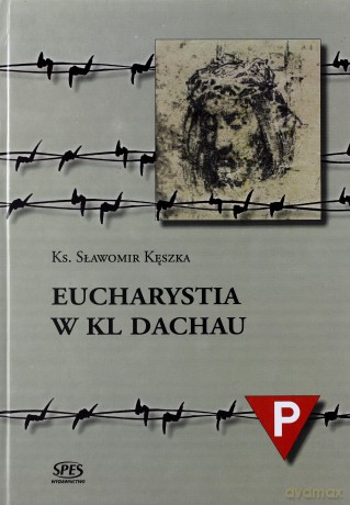 Eucharystia w Kl Dachau - Ks. Sławomir Kęszka [KSIĄŻKA]