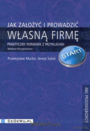 Jak założyć i prowadzić własną firmę - Przemysław Mućko, Aneta Sokół [KSIĄŻKA]