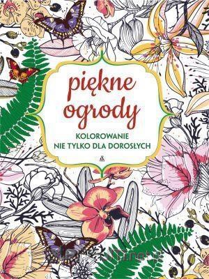 Kolorowanie nie tylko dla dorosłych. Piękne ogrody [KSIĄŻKA]