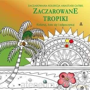 Koloruj, baw się, odpoczywaj. Zaczarowane tropiki - Anastasia Catris [KSIĄŻKA]