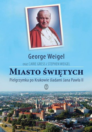 Miasto świętych. Pielgrzymka po Krakowie śladami - George Weigel [KSIĄŻKA]