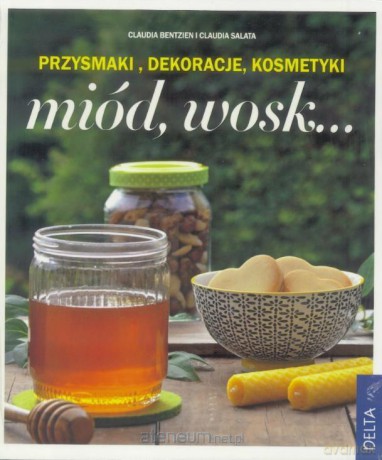 Miód, wosk...Przysmaki, dekoracje, kosmetyki - Claudia Bentzien, Claudia Salata [KSIĄŻKA]