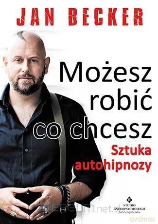 Możesz robić co chcesz. Sztuka autohipnozy - Jan Becker [KSIĄŻKA]