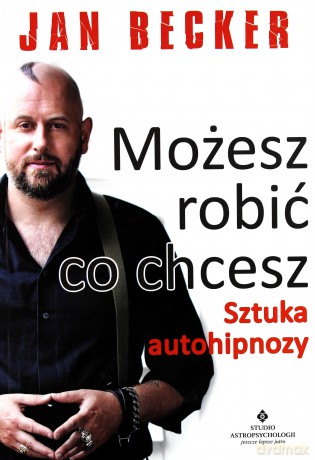 Możesz robić co chcesz. Sztuka autohipnozy - Jan Becker [KSIĄŻKA]