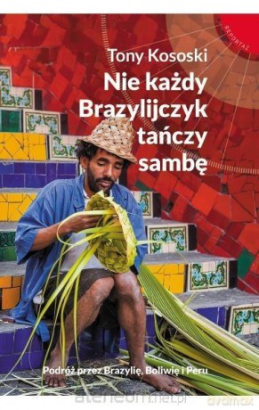 Nie każdy Brazylijczyk tańczy sambę - Tony Kososki [KSIĄŻKA]