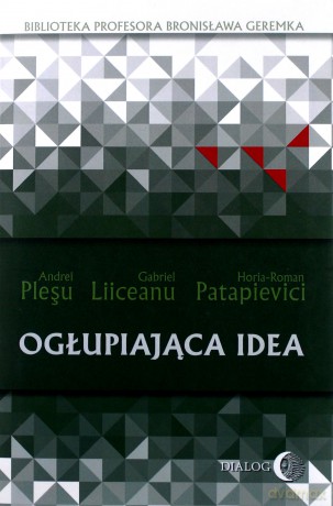 Ogłupiająca idea - Andrei Plesu, Gabriel Liiceanu, Horia-Roman Patapievici [KSIĄŻKA]