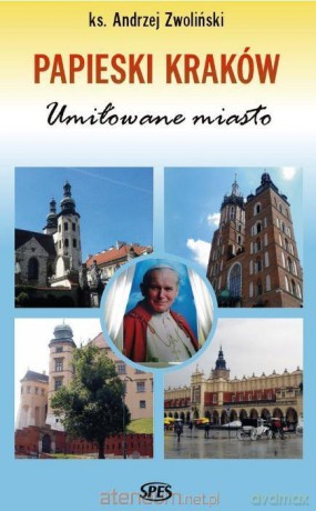 Papieski Kraków. Umiłowane miasto - Ks. Andrzej Zwoliński [KSIĄŻKA]