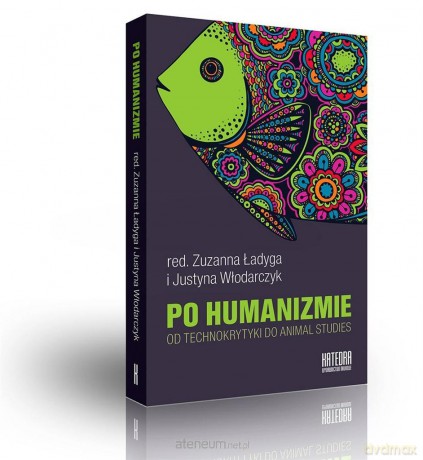 Po humanizmie. Od technokrytyki do animal studies [KSIĄŻKA]
