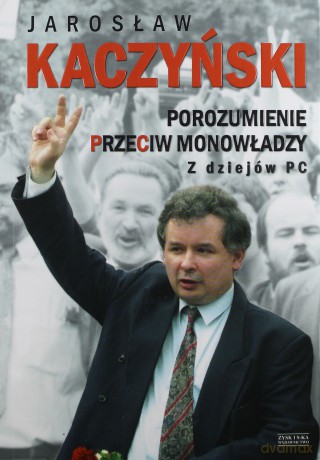 Porozumienie przeciw monowładzy z dziejów PC - Jarosław Kaczyński [KSIĄŻKA]