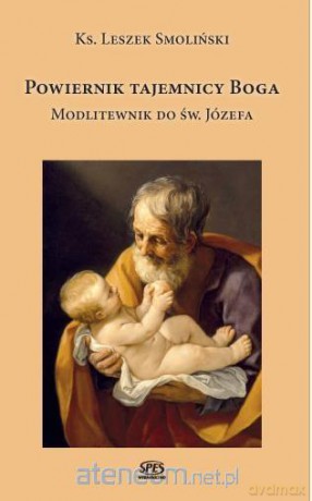Powiernik tajemnicy Boga. Modlitewnik do św. Józefa - Ks. Leszek Smoliński [KSIĄŻKA]