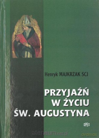 Przyjaźń w życiu Św. Augustyna - Henryk Majkrzak [KSIĄŻKA]