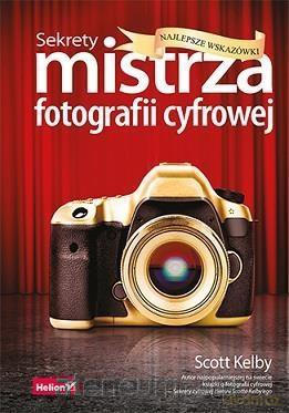 Sekrety mistrza fotografii cyfrowej - Scott Kelby [KSIĄŻKA]