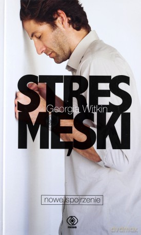 Stres męski - nowe spojrzenie - Georgia Witkin [KSIĄŻKA]