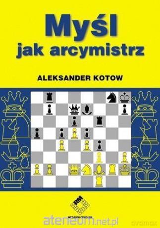 Szachy. Myśl jak arcymistrz - Aleksander Kotow [KSIĄŻKA]