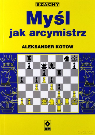 Szachy. Myśl jak arcymistrz - Aleksander Kotow [KSIĄŻKA]