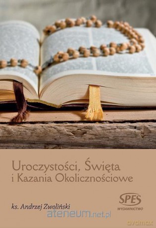 Uroczystości, Święta i Kazania Okolicznościowe - Ks. Andrzej Zwoliński [KSIĄŻKA]