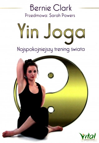Yin joga. Najspokojniejszy trening świata - Bernie Clark [KSIĄŻKA]