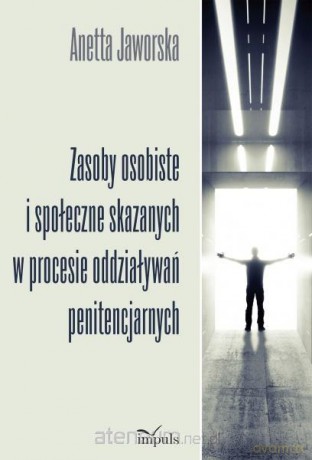 Zasoby osobiste i społeczne skazanych w procesie oddziaływań penitencjarnych - Anetta Jaworska [KSIĄŻKA]