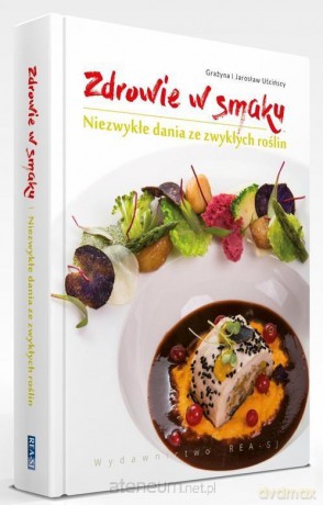 Zdrowie w smaku. Niezwykłe dania ze zwykłych roślin - Grażyna i Jarosław Uścińscy [KSIĄŻKA]