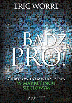 Bądź pro. 7 kroków do mistrzostwa w marketingu sieciowym - Eric Worre (twarda) [KSIĄŻKA]