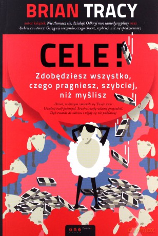 Cele zdobędziesz wszystko czego pragniesz szybciej niż myślisz - Brian Tracy [KSIĄŻKA]