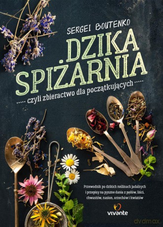 Dzika spiżarnia czyli zbieractwo dla początkujących. Przewodnik po dzikich roślinach jadalnych - Sergei Boutenko [KSIĄŻKA]