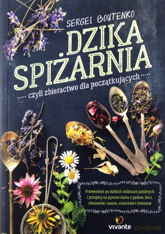 Dzika spiżarnia czyli zbieractwo dla początkujących. Przewodnik po dzikich roślinach jadalnych - Sergei Boutenko [KSIĄŻKA]