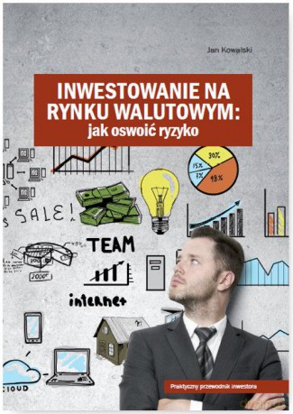 Inwestowanie na rynku walutowym Jak oswoić ryzyko [KSIĄŻKA]