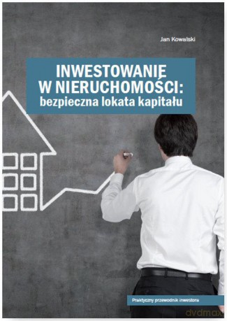 Inwestowanie w nieruchomości. Bezpieczna lokata kapitału - Jan Kowalski [KSIĄŻKA]