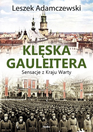 Klęska Gauleitera. Sensacje z kraju Warty - Leszek Adamczewski [KSIĄŻKA]