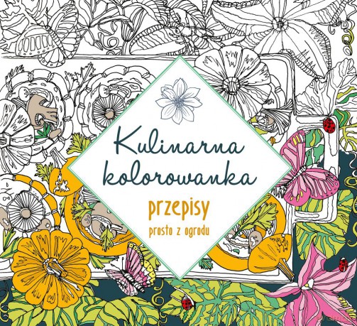 Kulinarna kolorowanka. Przepisy prosto z ogrodu [KSIĄŻKA]