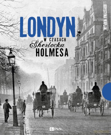 Londyn w czasach Sherlocka Holmesa - Krystyna Kaplan (twarda) [KSIĄŻKA]