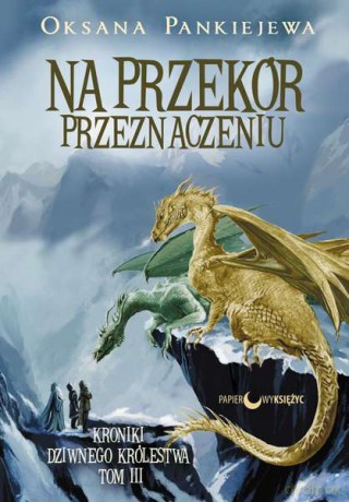 Na przekór przeznaczeniu kroniki dziwnego królestwa (Tom 3) - Oksana Pankiejewa [KSIĄŻKA]