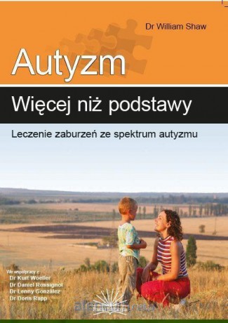 Autyzm: więcej niż podstawy. Leczenie zaburzeń... - dr William Shaw [KSIĄŻKA]