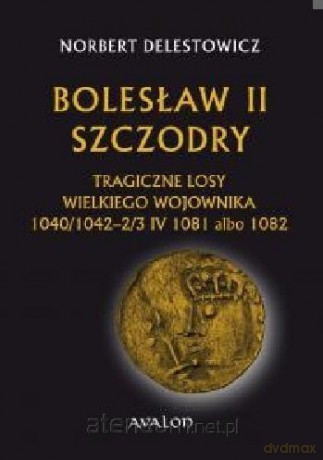Bolesław II Szczodry. Tragiczne losy - Norbert Delestowicz [KSIĄŻKA]